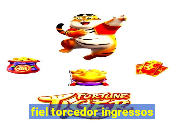 fiel torcedor ingressos